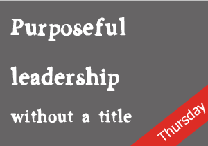Purposeful leadership without a title