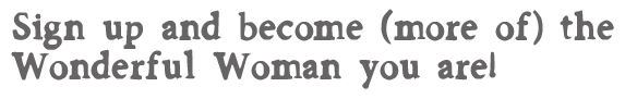 Sign up for the Wonderful Woman Webinar Week and become the Wonderful Woman you are!